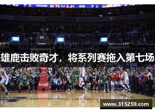 雄鹿击败奇才，将系列赛拖入第七场